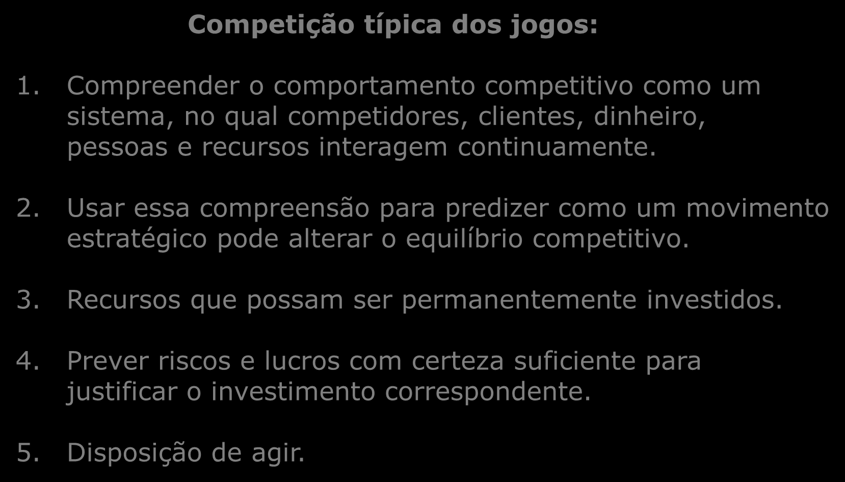 Estratégia Organizacional Competição típica dos jogos: 1. Compreender o comportamento competitivo como um sistema, no qual competidores, clientes, dinheiro, pessoas e recursos interagem continuamente.