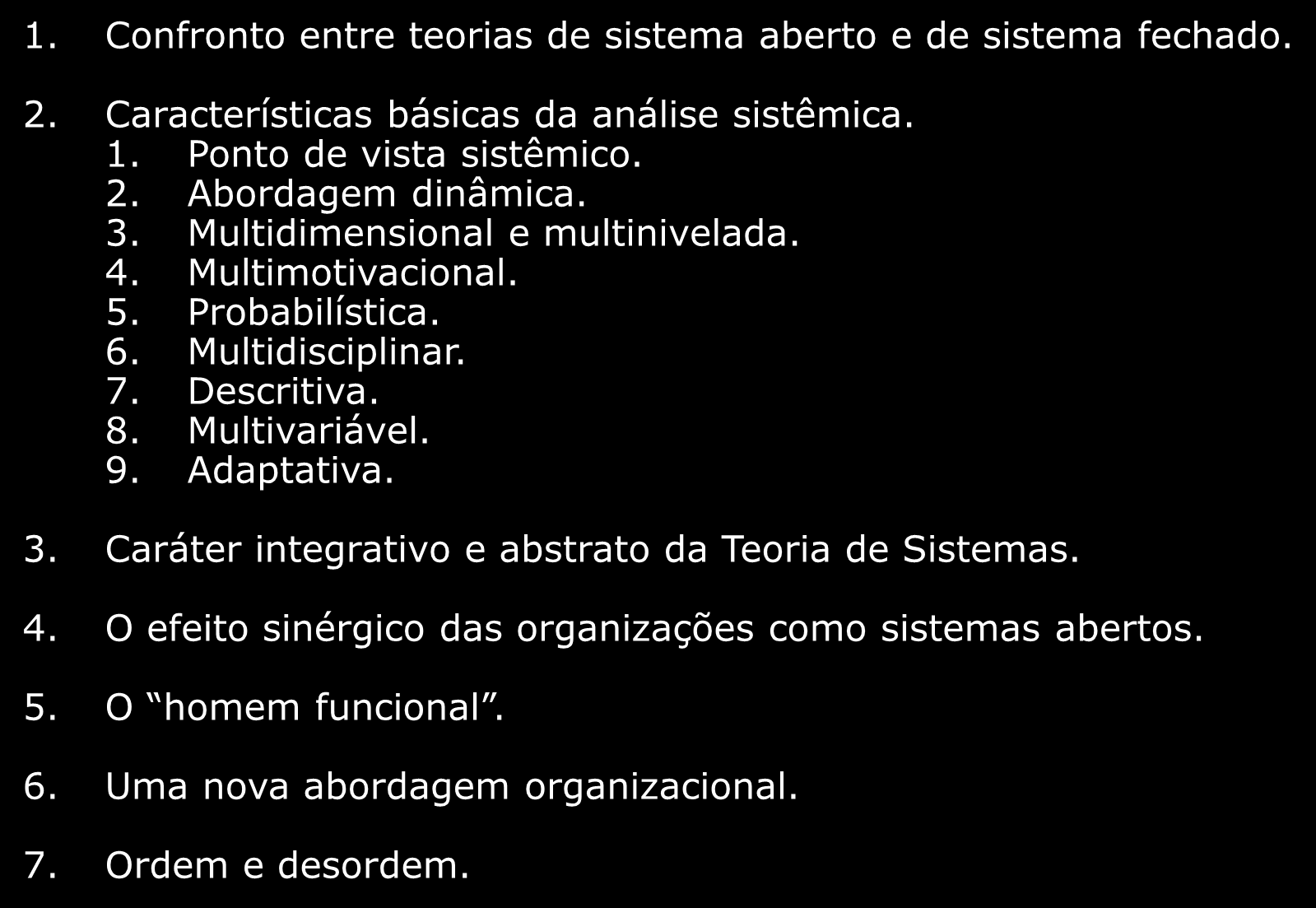 Apreciação Crítica da Teoria de Sistemas 1. Confronto entre teorias de sistema aberto e de sistema fechado. 2. Características básicas da análise sistêmica. 1. Ponto de vista sistêmico. 2. Abordagem dinâmica.