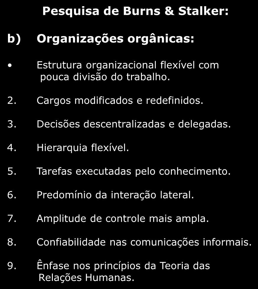 Origens da Teoria da Contingência Pesquisa de Burns & Stalker: a) Organizações mecanísticas: 1. Estrutura burocrática baseada na divisão do trabalho. 2. Cargos ocupados por especialistas. 3.