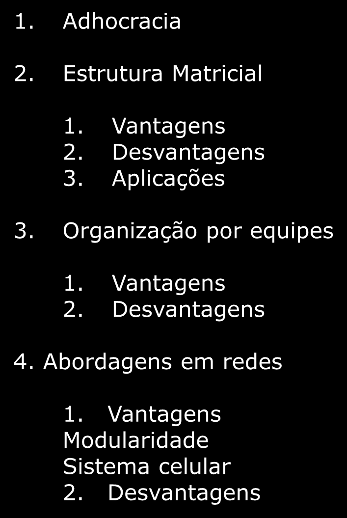 Novas Abordagens ao Desenho Organizacional 1. Adhocracia 2. Estrutura Matricial 1. Vantagens 2. Desvantagens 3. Aplicações 3.