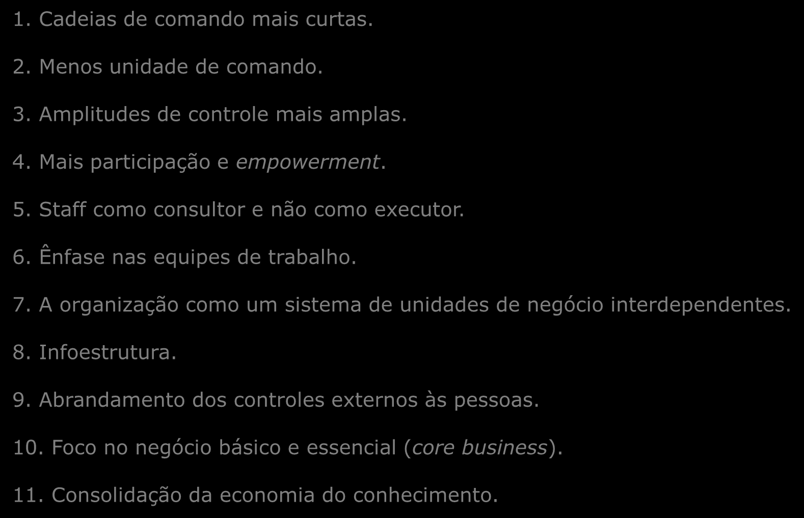 A nova lógica das organizações 1. Cadeias de comando mais curtas. 2. Menos unidade de comando. 3. Amplitudes de controle mais amplas. 4. Mais participação e empowerment. 5.