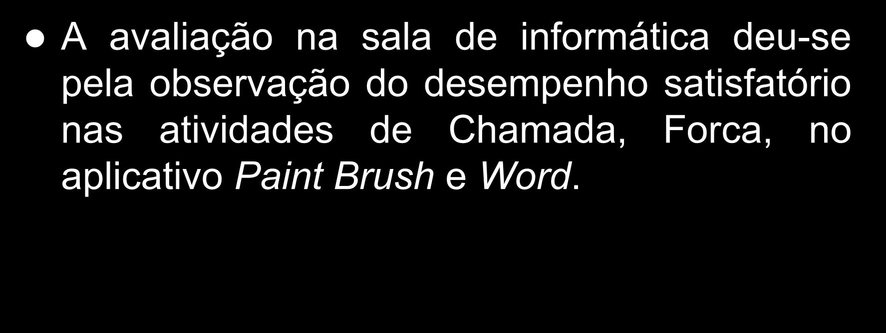 Avaliação A avaliação na sala de informática deu-se pela observação do desempenho satisfatório nas atividades