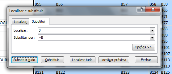 Com o atalho Ctrl+U, você abre a janela do substituir por : Aí é só seguir o exemplo acima: Na caixa Localizar, escreva B Na caixa Substituir por escreva =B Depois clique no botão substituir tudo O