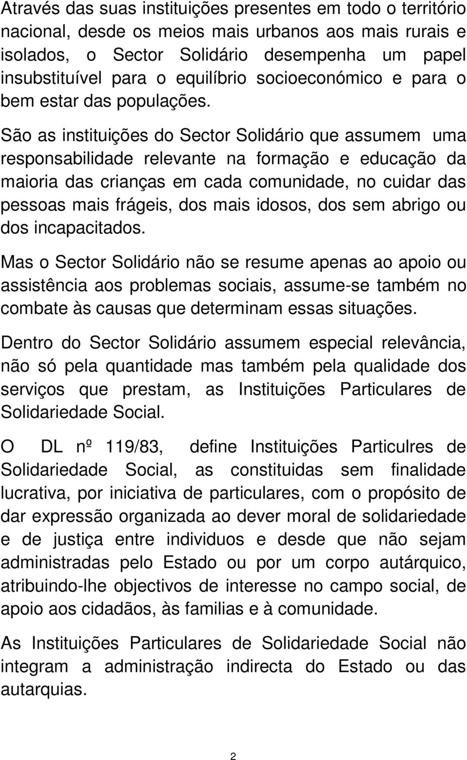 São as instituições do Sector Solidário que assumem uma responsabilidade relevante na formação e educação da maioria das crianças em cada comunidade, no cuidar das pessoas mais frágeis, dos mais