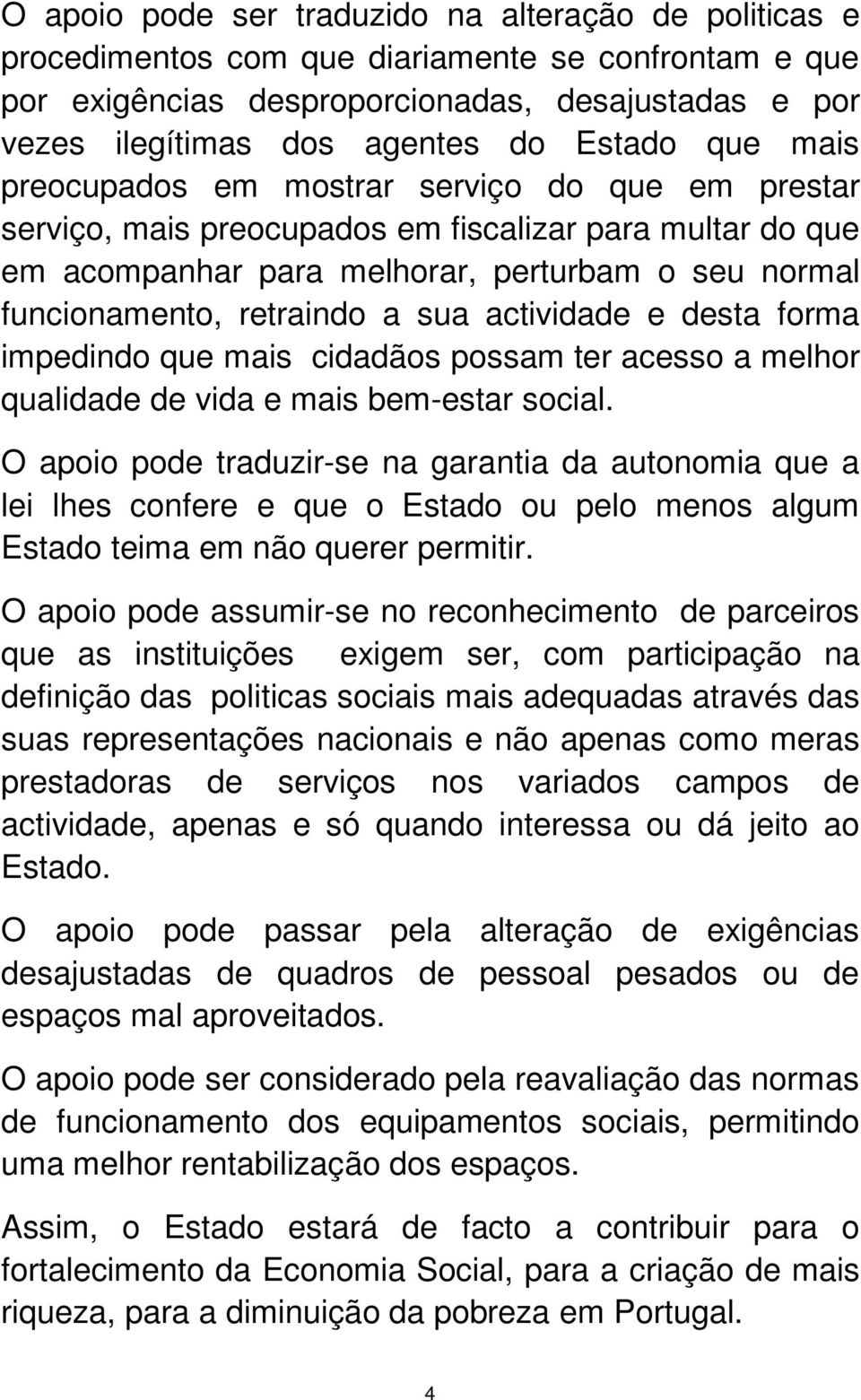 retraindo a sua actividade e desta forma impedindo que mais cidadãos possam ter acesso a melhor qualidade de vida e mais bem-estar social.