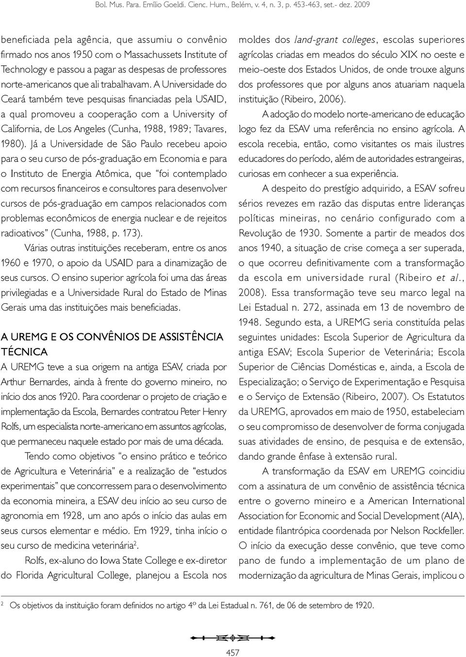 trabalhavam. A Universidade do Ceará também teve pesquisas financiadas pela USAID, a qual promoveu a cooperação com a University of California, de Los Angeles (Cunha, 1988, 1989; Tavares, 1980).