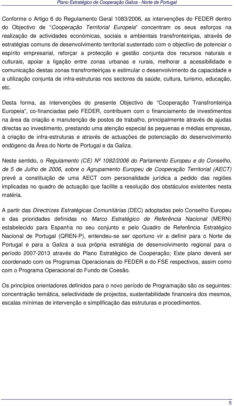 gestão conjunta dos recursos naturais e culturais, apoiar a ligação entre zonas urbanas e rurais, melhorar a acessibilidade e comunicação destas zonas transfronteiriças e estimular o desenvolvimento