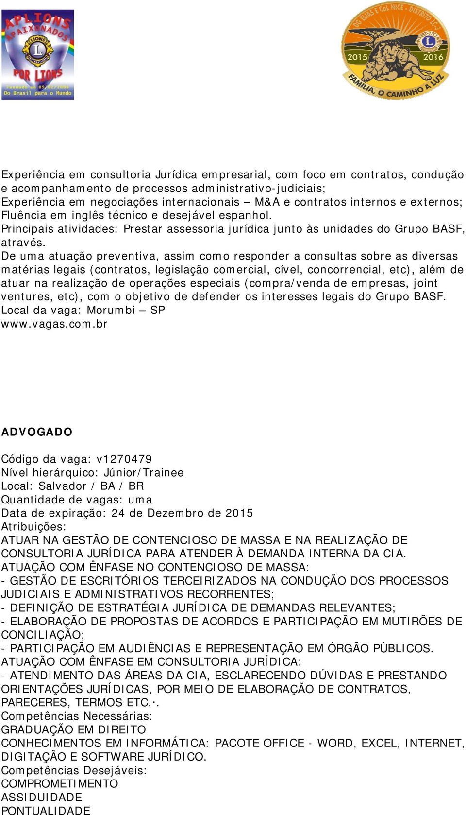 De uma atuação preventiva, assim como responder a consultas sobre as diversas matérias legais (contratos, legislação comercial, cível, concorrencial, etc), além de atuar na realização de operações