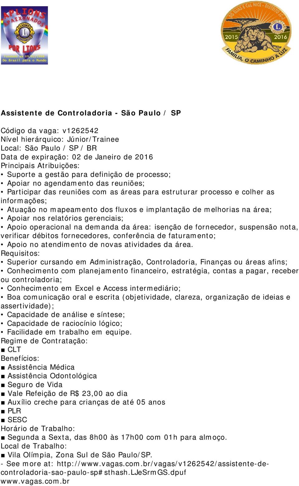 fluxos e implantação de melhorias na área; Apoiar nos relatórios gerenciais; Apoio operacional na demanda da área: isenção de fornecedor, suspensão nota, verificar débitos fornecedores, conferência