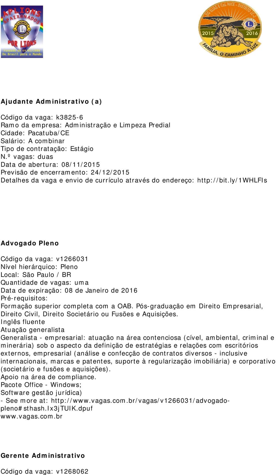 ly/1whlfis Advogado Pleno Código da vaga: v1266031 Nível hierárquico: Pleno Local: São Paulo / BR Quantidade de vagas: uma Data de expiração: 08 de Janeiro de 2016 Pré-requisitos: Formação superior