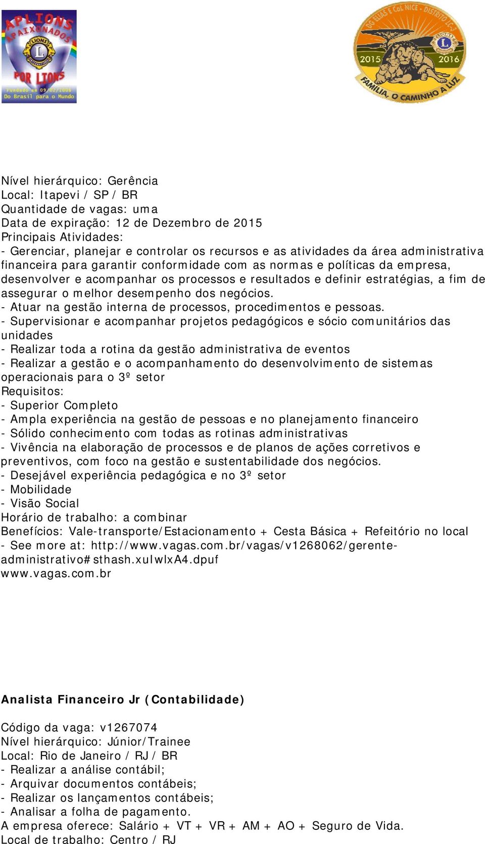 assegurar o melhor desempenho dos negócios. - Atuar na gestão interna de processos, procedimentos e pessoas.