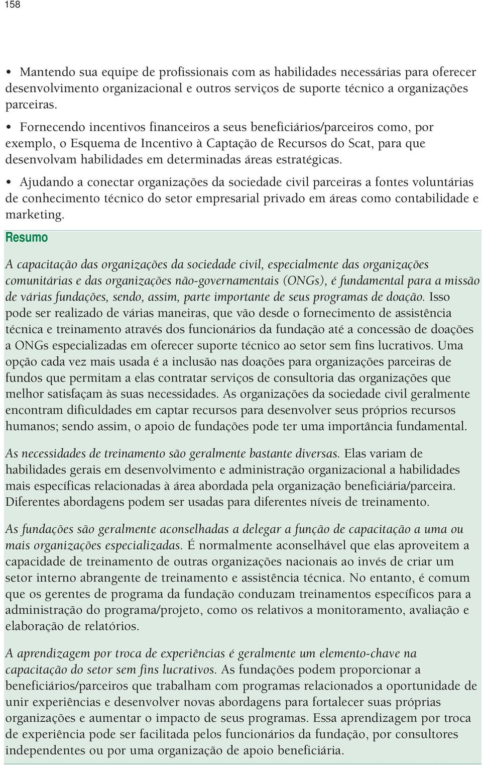 estratégicas. Ajudando a conectar organizações da sociedade civil parceiras a fontes voluntárias de conhecimento técnico do setor empresarial privado em áreas como contabilidade e marketing.