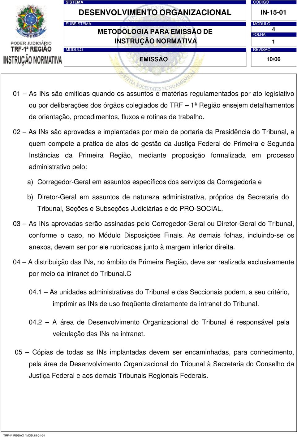 02 As INs são aprovadas e implantadas por meio de portaria da Presidência do Tribunal, a quem compete a prática de atos de gestão da Justiça Federal de Primeira e Segunda Instâncias da Primeira