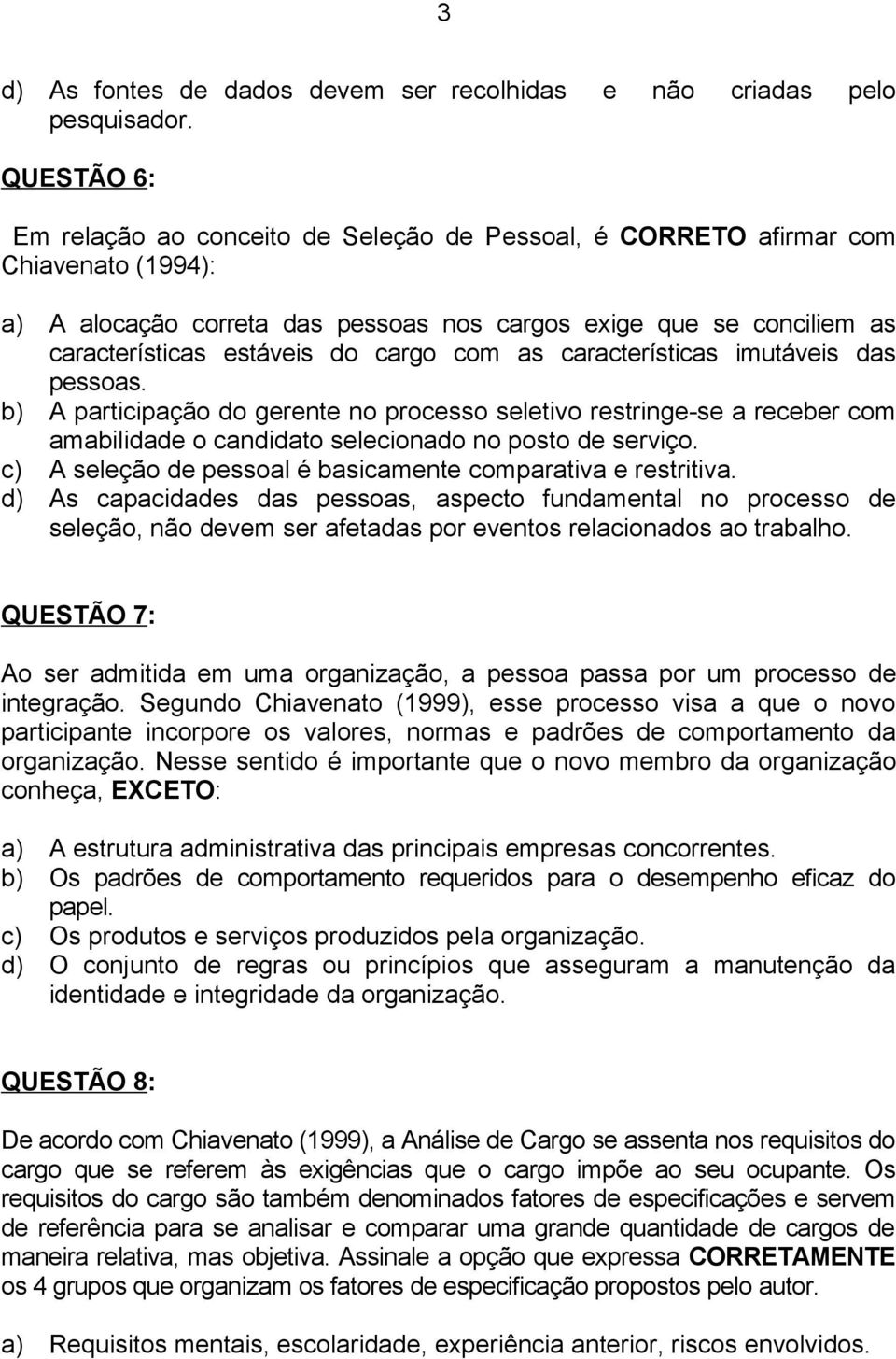 cargo com as características imutáveis das pessoas. b) A participação do gerente no processo seletivo restringe-se a receber com amabilidade o candidato selecionado no posto de serviço.