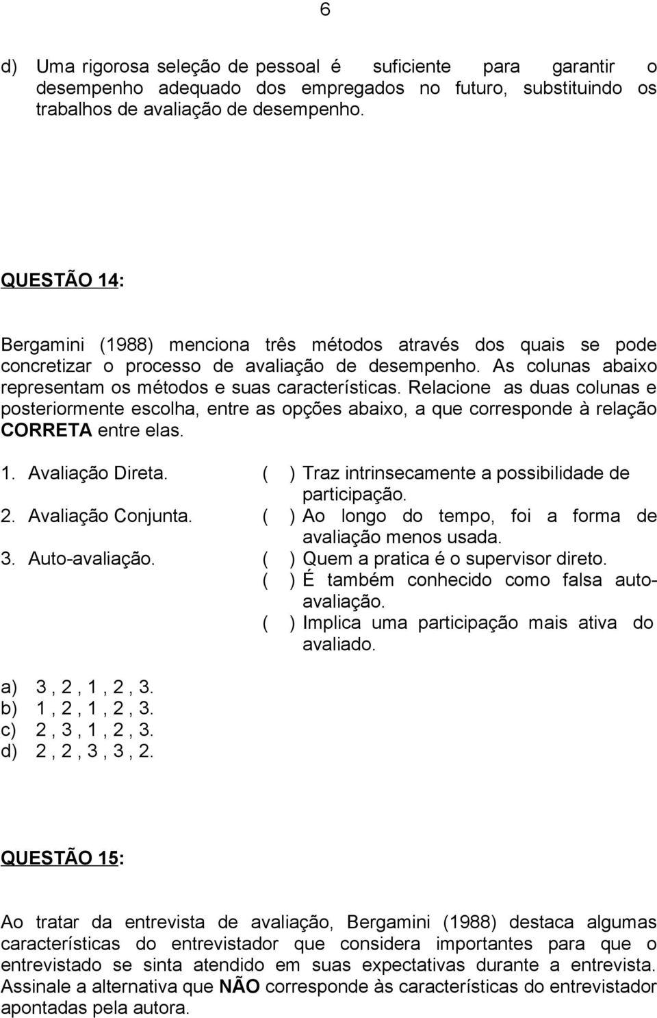 Relacione as duas colunas e posteriormente escolha, entre as opções abaixo, a que corresponde à relação CORRETA entre elas. 1. Avaliação Direta.