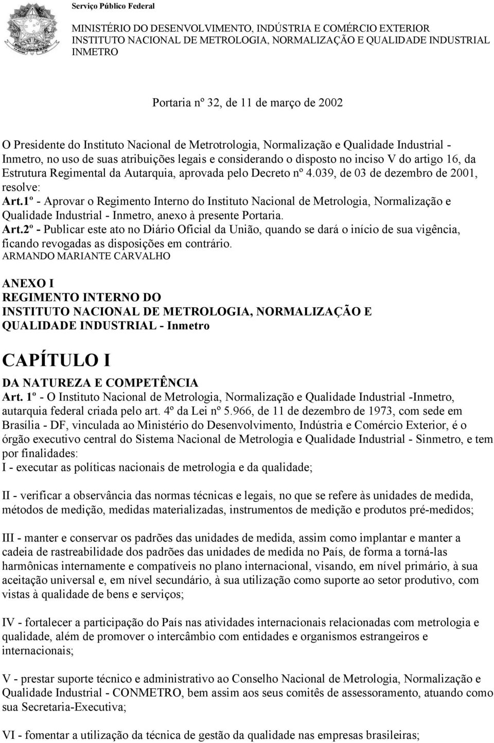 1º - Aprovar o Regimento Interno do Instituto Nacional de Metrologia, Normalização e Qualidade Industrial - Inmetro, anexo à presente Portaria. Art.