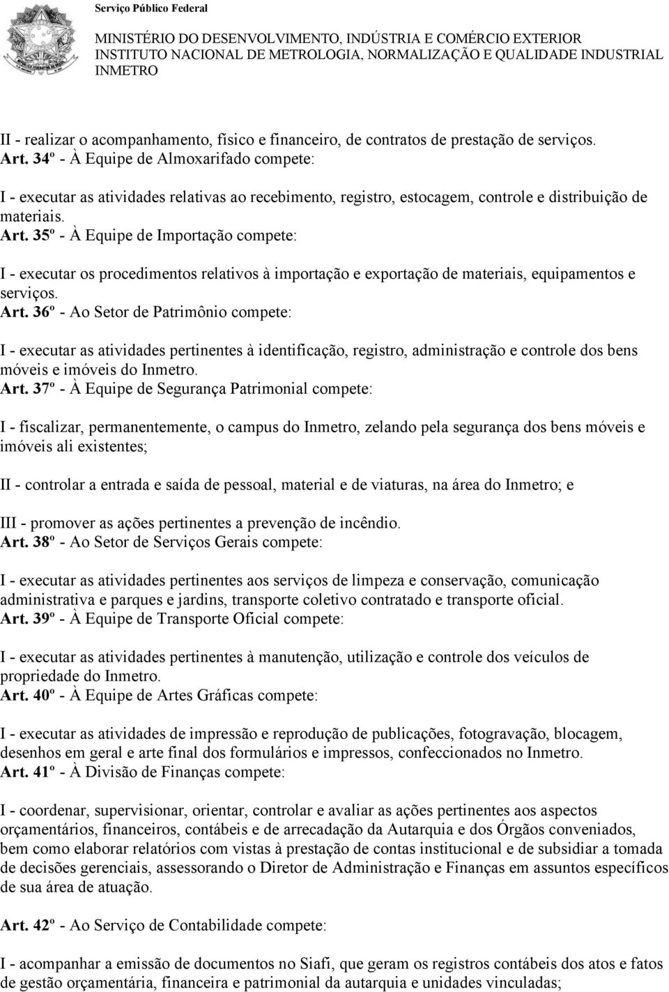 35º - À Equipe de Importação compete: I - executar os procedimentos relativos à importação e exportação de materiais, equipamentos e serviços. Art.