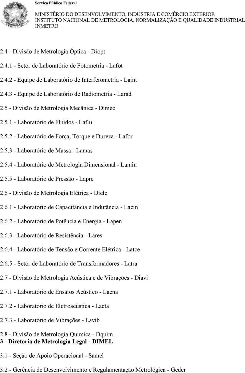 5.5 - Laboratório de Pressão - Lapre 2.6 - Divisão de Metrologia Elétrica - Diele 2.6.1 - Laboratório de Capacitância e Indutância - Lacin 2.6.2 - Laboratório de Potência e Energia - Lapen 2.6.3 - Laboratório de Resistência - Lares 2.