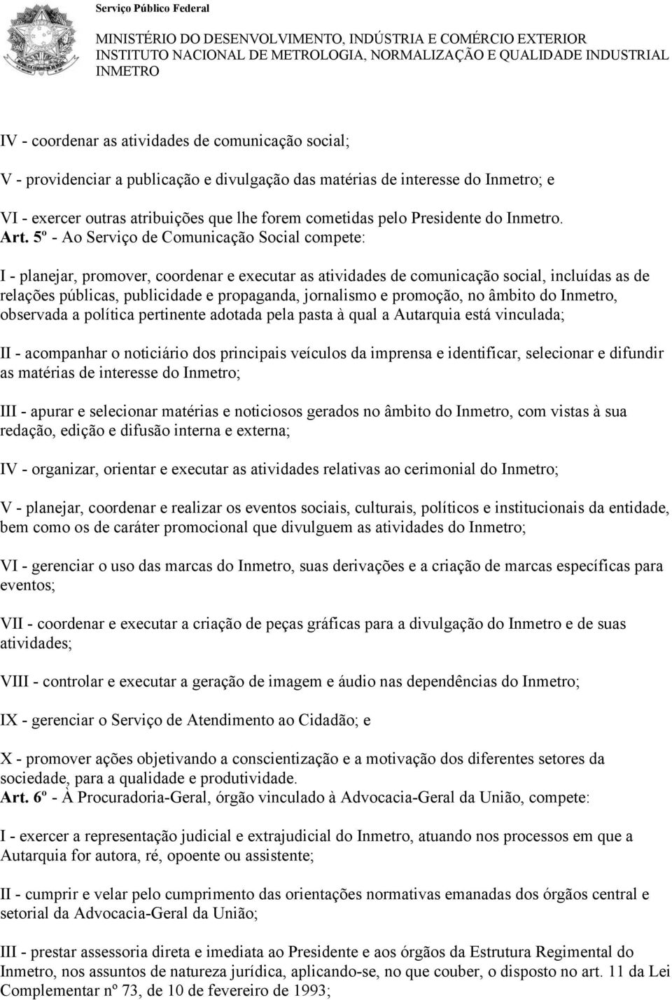 5º - Ao Serviço de Comunicação Social compete: I - planejar, promover, coordenar e executar as atividades de comunicação social, incluídas as de relações públicas, publicidade e propaganda,