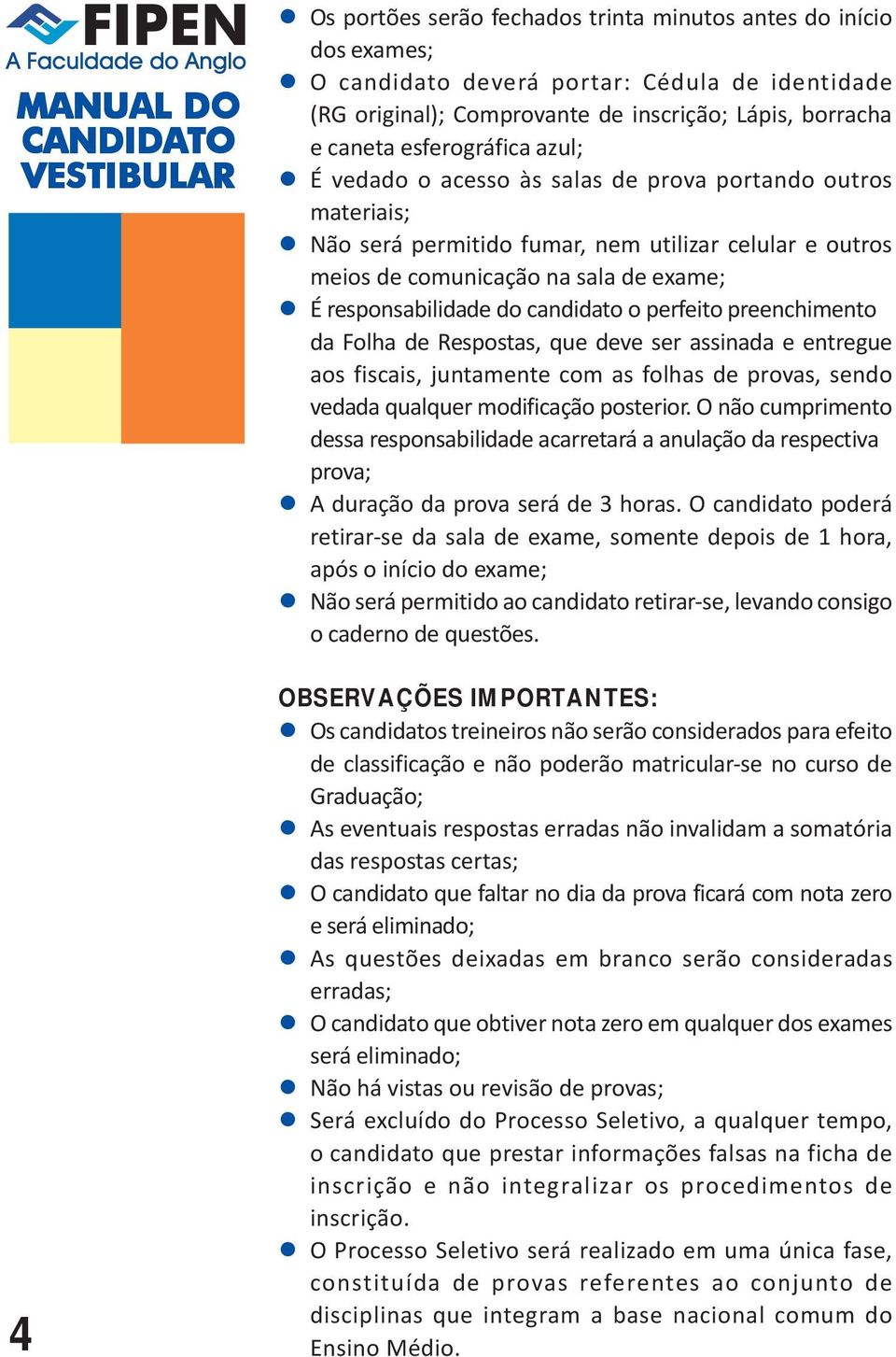 perfeito preenchimento da Folha de Respostas, que deve ser assinada e entregue aos fiscais, juntamente com as folhas de provas, sendo vedada qualquer modificação posterior.