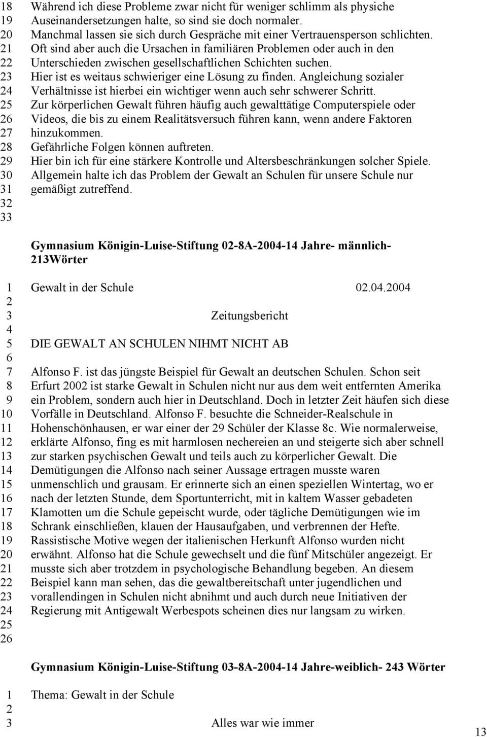 Oft sind aber auch die Ursachen in familiären Problemen oder auch in den Unterschieden zwischen gesellschaftlichen Schichten suchen. Hier ist es weitaus schwieriger eine Lösung zu finden.