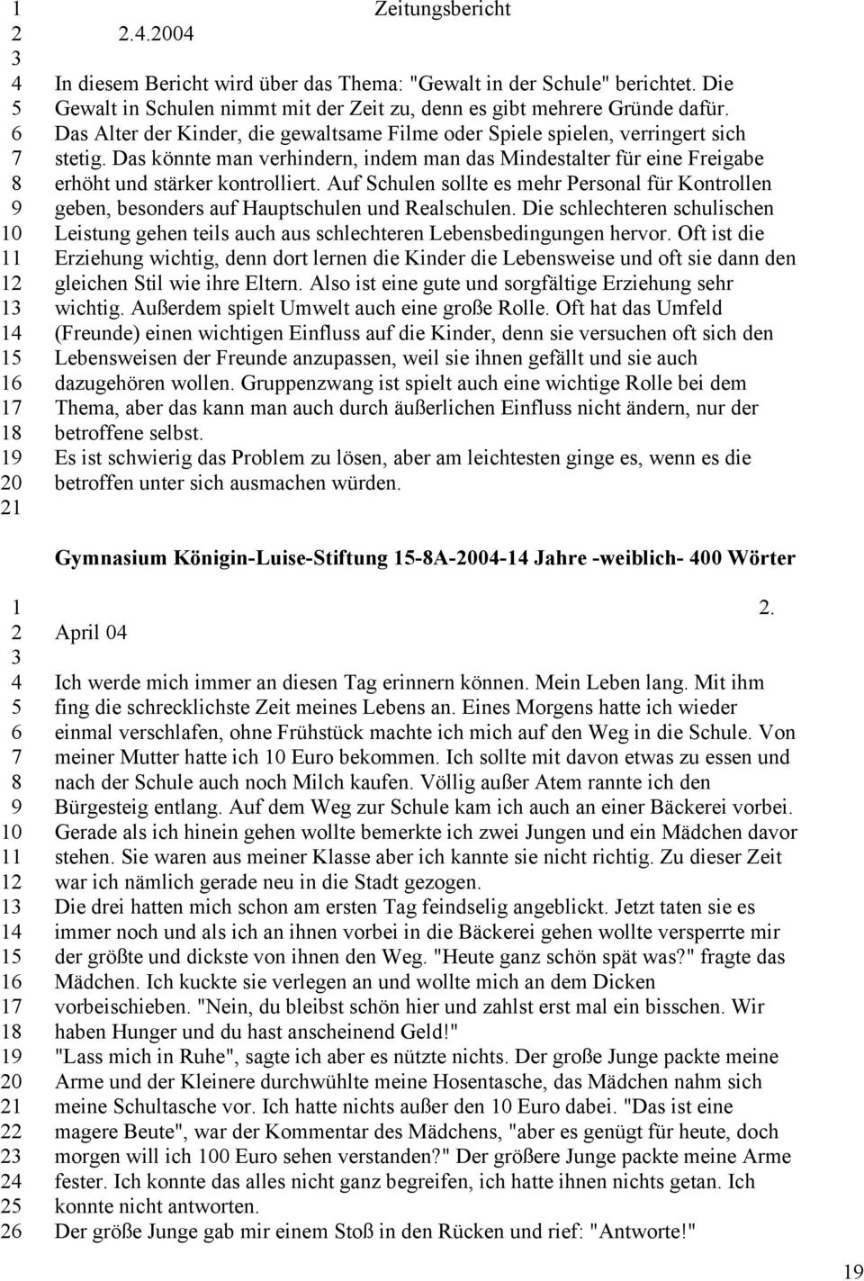 Auf Schulen sollte es mehr Personal für Kontrollen geben, besonders auf Hauptschulen und Realschulen. Die schlechteren schulischen Leistung gehen teils auch aus schlechteren Lebensbedingungen hervor.