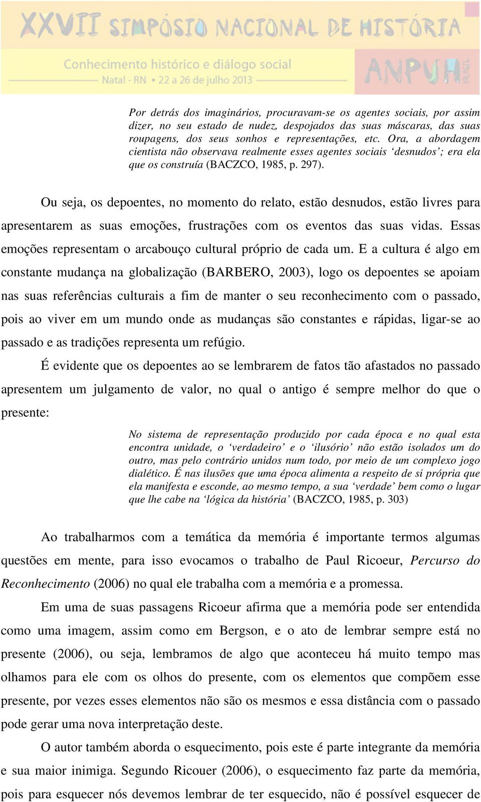 Ou seja, os depoentes, no momento do relato, estão desnudos, estão livres para apresentarem as suas emoções, frustrações com os eventos das suas vidas.