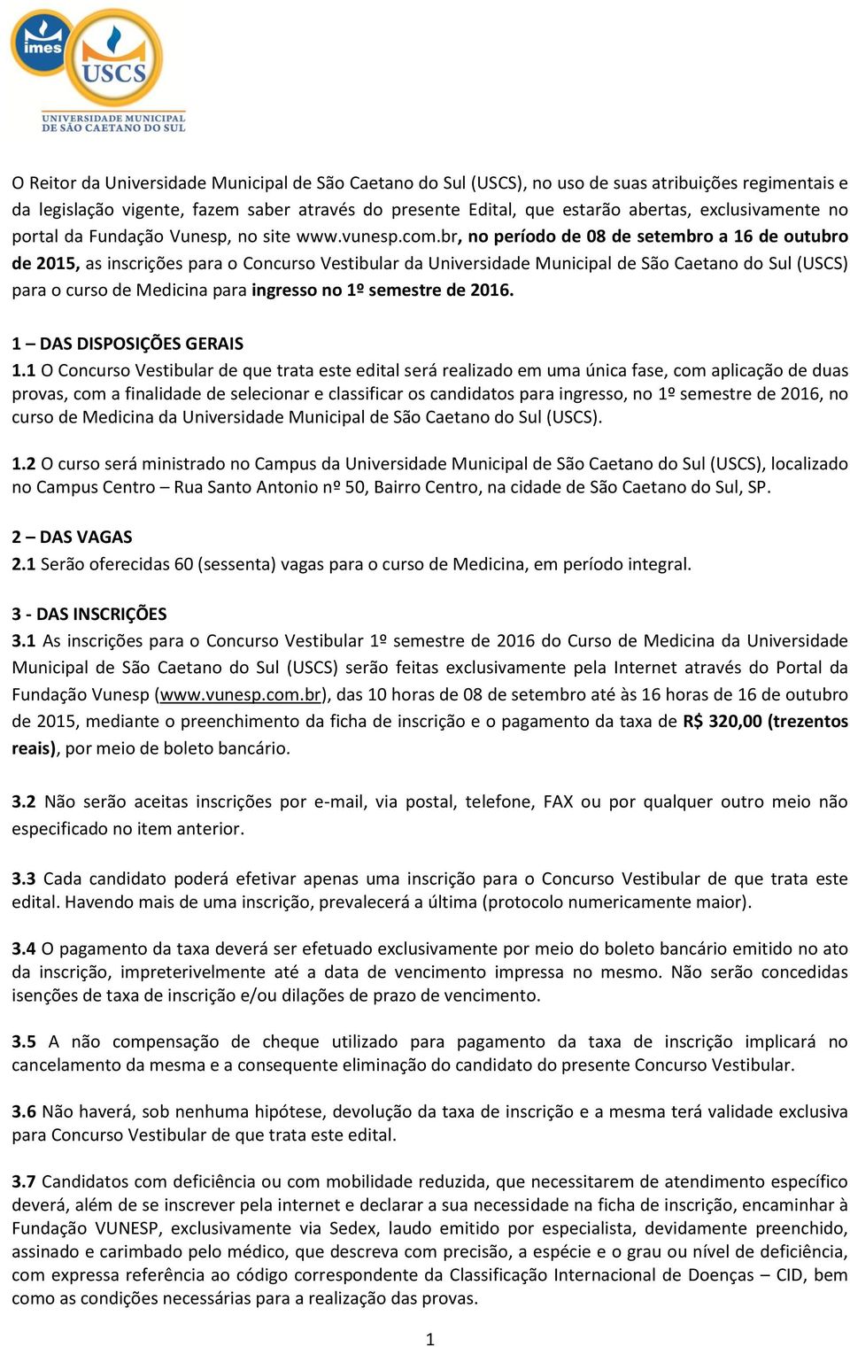 br, no período de 08 de setembro a 16 de outubro de 2015, as inscrições para o Concurso Vestibular da Universidade Municipal de São Caetano do Sul (USCS) para o curso de Medicina para ingresso no 1º