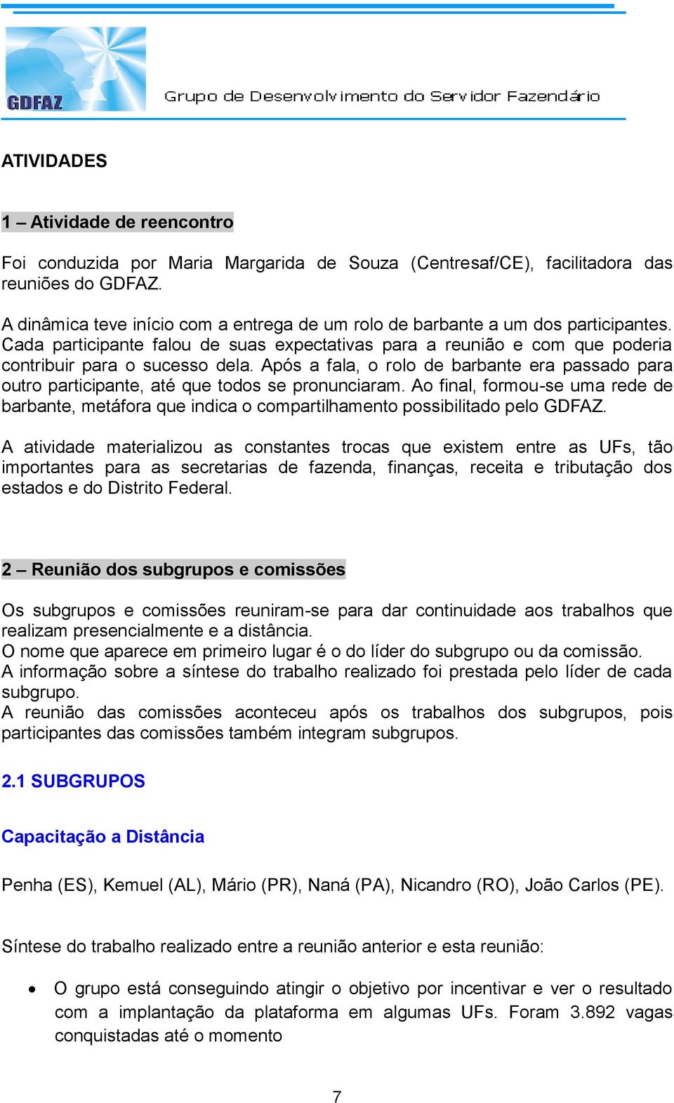 Após a fala, o rolo de barbante era passado para outro participante, até que todos se pronunciaram.