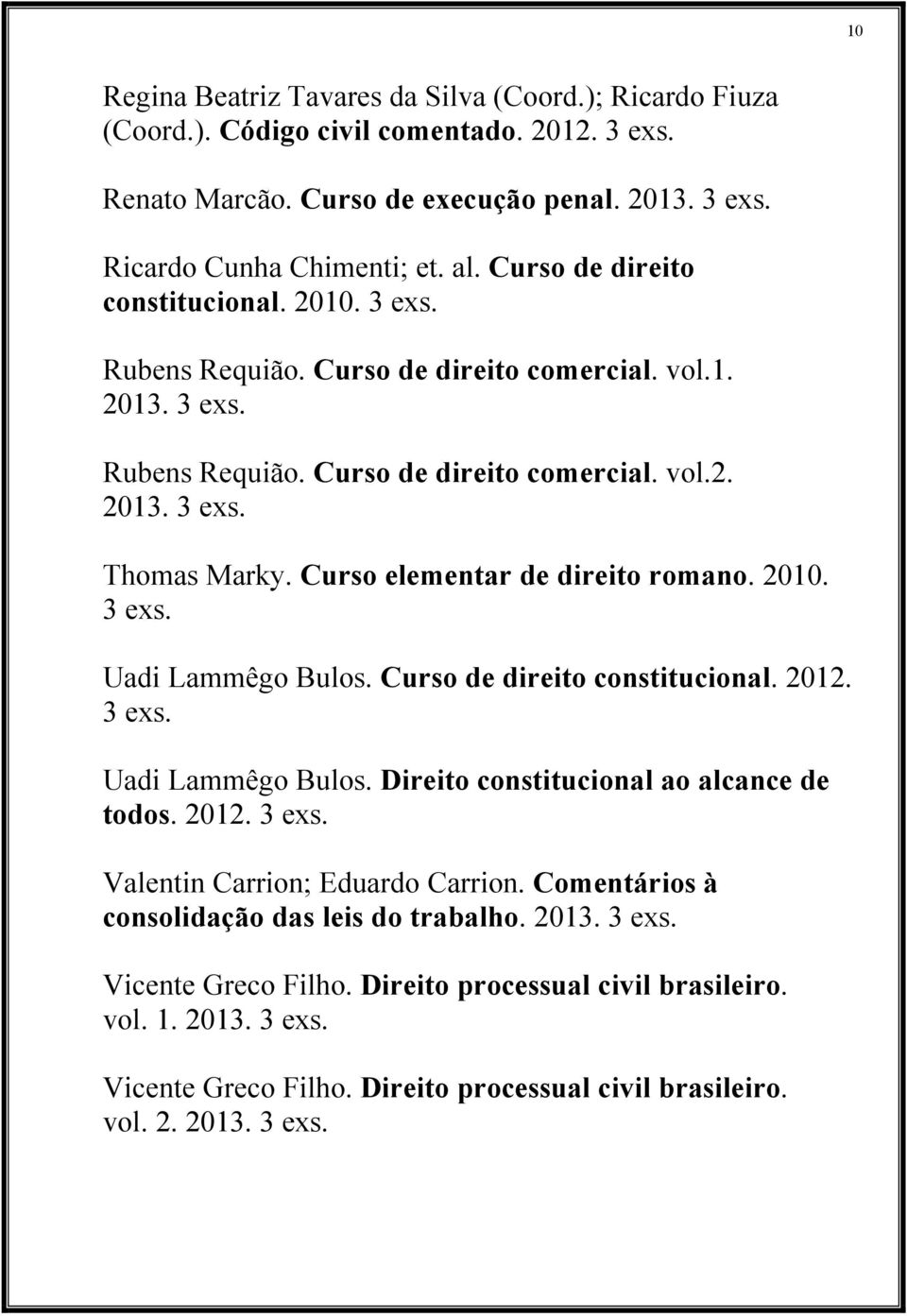 Curso elementar de direito romano. 2010. Uadi Lammêgo Bulos. Curso de direito constitucional. 2012. Uadi Lammêgo Bulos. Direito constitucional ao alcance de todos. 2012. Valentin Carrion; Eduardo Carrion.