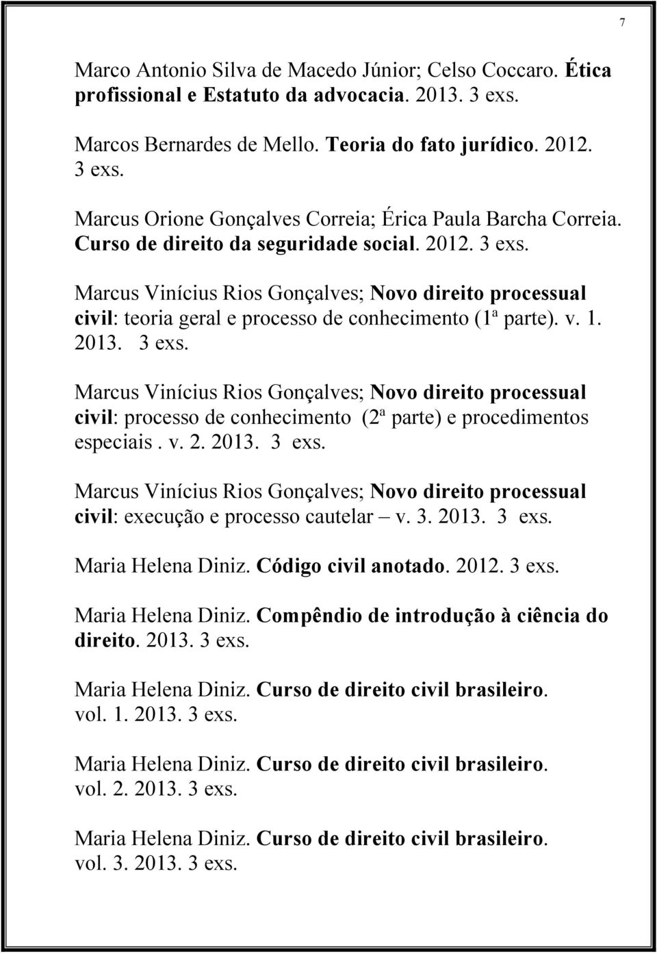 Marcus Vinícius Rios Gonçalves; Novo direito processual civil: teoria geral e processo de conhecimento (1ª parte). v. 1. 2013.