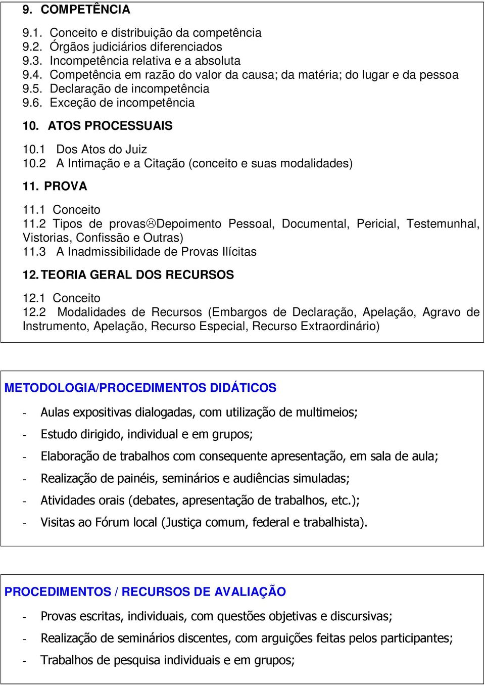 2 A Intimação e a Citação (conceito e suas modalidades) 11. PROVA 11.1 Conceito 11.2 Tipos de provasdepoimento Pessoal, Documental, Pericial, Testemunhal, Vistorias, Confissão e Outras) 11.