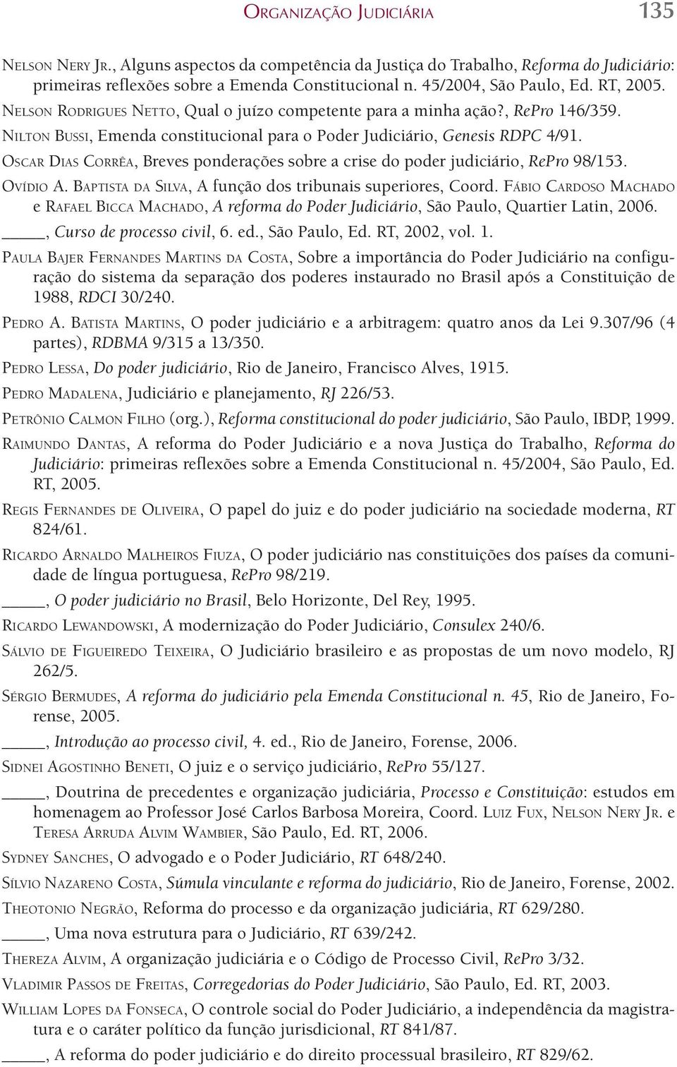 Oscar Dias Corrêa, Breves ponderações sobre a crise do poder judiciário, RePro 98/153. Ovídio A. Baptista da Silva, A função dos tribunais superiores, Coord.