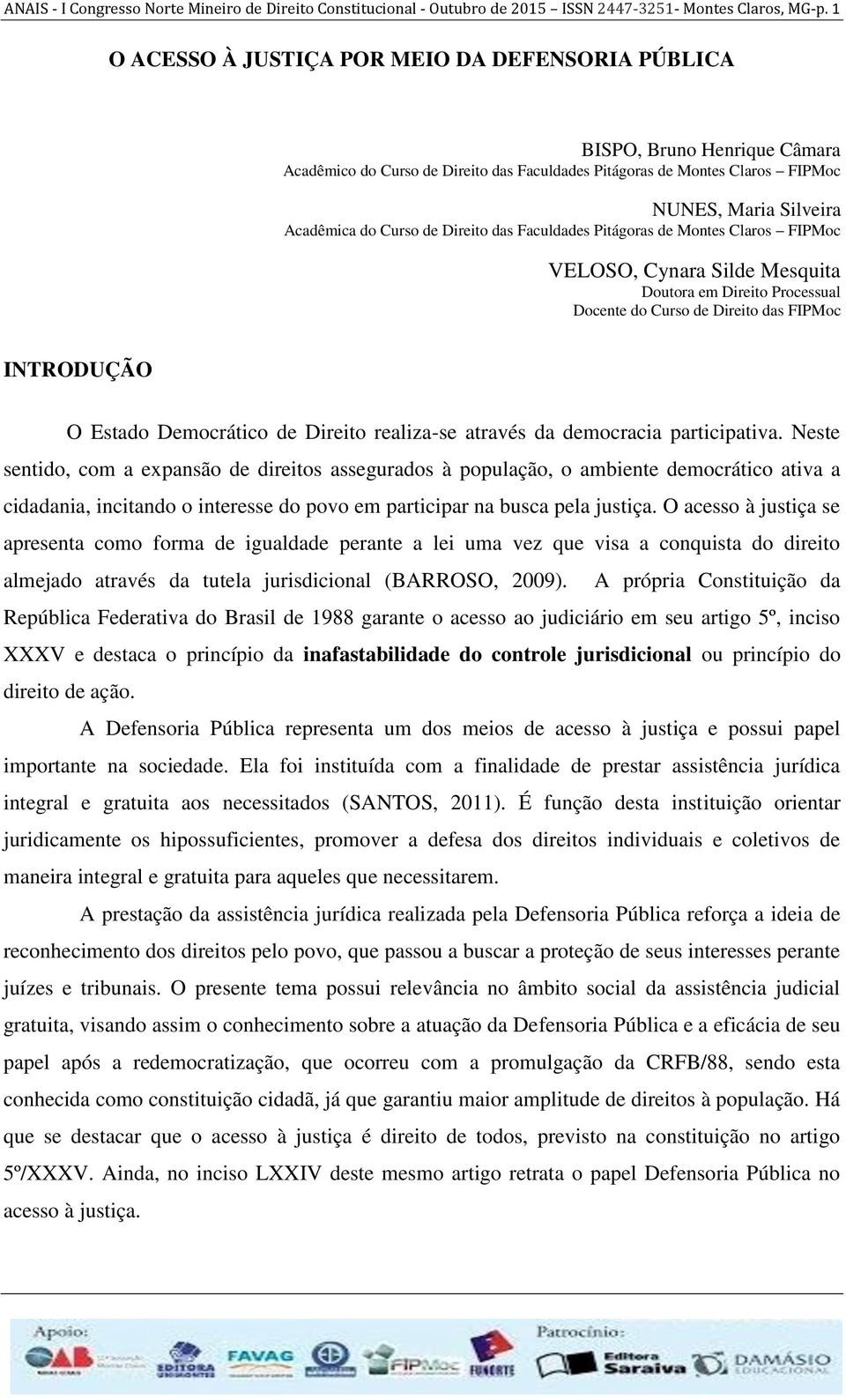 Curso de Direito das Faculdades Pitágoras de Montes Claros FIPMoc VELOSO, Cynara Silde Mesquita Doutora em Direito Processual Docente do Curso de Direito das FIPMoc INTRODUÇÃO O Estado Democrático de