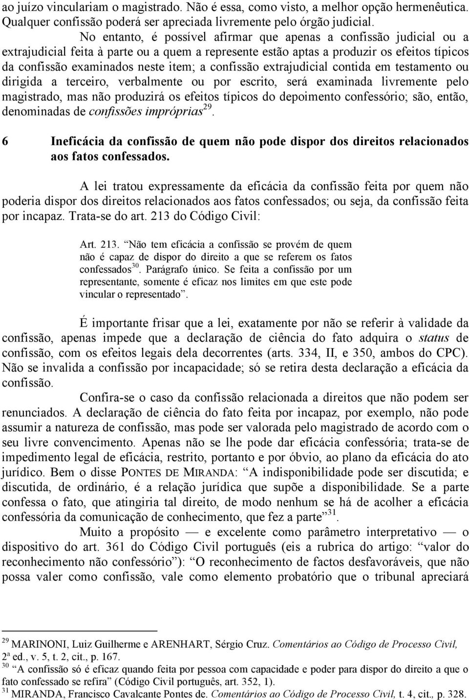 confissão extrajudicial contida em testamento ou dirigida a terceiro, verbalmente ou por escrito, será examinada livremente pelo magistrado, mas não produzirá os efeitos típicos do depoimento