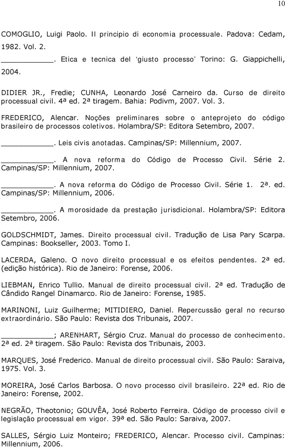 Noções preliminares sobre o anteprojeto do código brasileiro de processos coletivos. Holambra/SP: Editora Setembro, 2007.. Leis civis anotadas. Campinas/SP: Millennium, 2007.