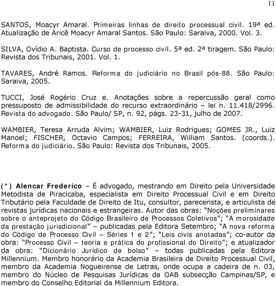 TUCCI, José Rogério Cruz e. Anotações sobre a repercussão geral como pressuposto de admissibilidade do recurso extraordinário lei n. 11.418/2996. Revista do advogado. São Paulo/ SP, n. 92, págs.