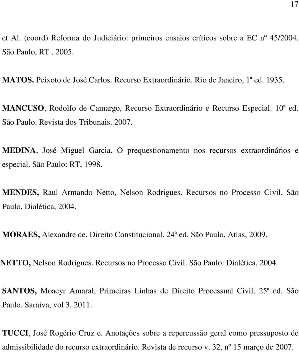O prequestionamento nos recursos extraordinários e especial. São Paulo: RT, 1998. MENDES, Raul Armando Netto, Nelson Rodrigues. Recursos no Processo Civil. São Paulo, Dialética, 2004.