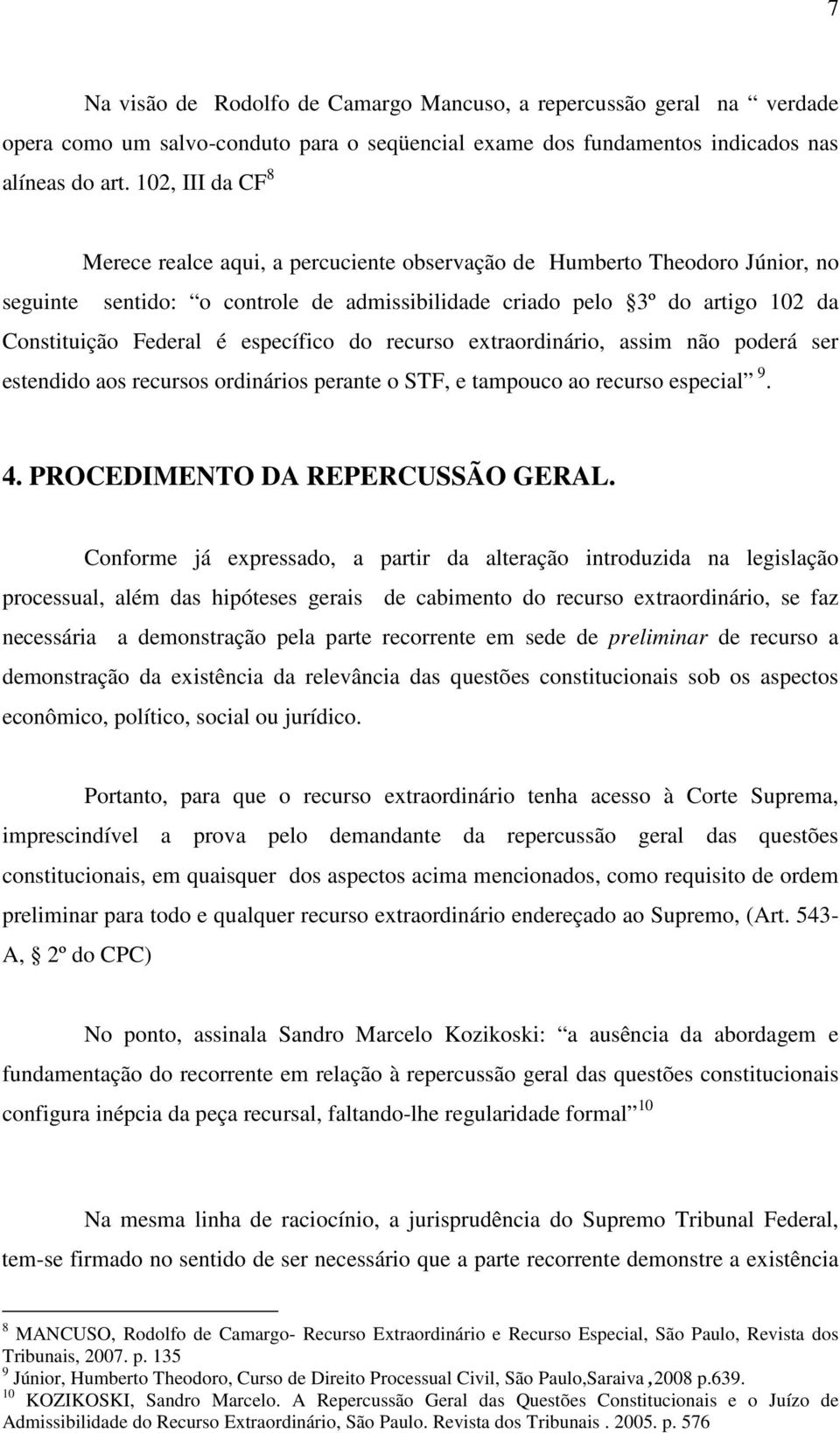 específico do recurso extraordinário, assim não poderá ser estendido aos recursos ordinários perante o STF, e tampouco ao recurso especial 9. 4. PROCEDIMENTO DA REPERCUSSÃO GERAL.