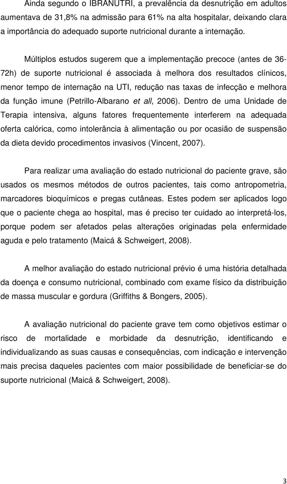 Múltiplos estudos sugerem que a implementação precoce (antes de 36-72h) de suporte nutricional é associada à melhora dos resultados clínicos, menor tempo de internação na UTI, redução nas taxas de