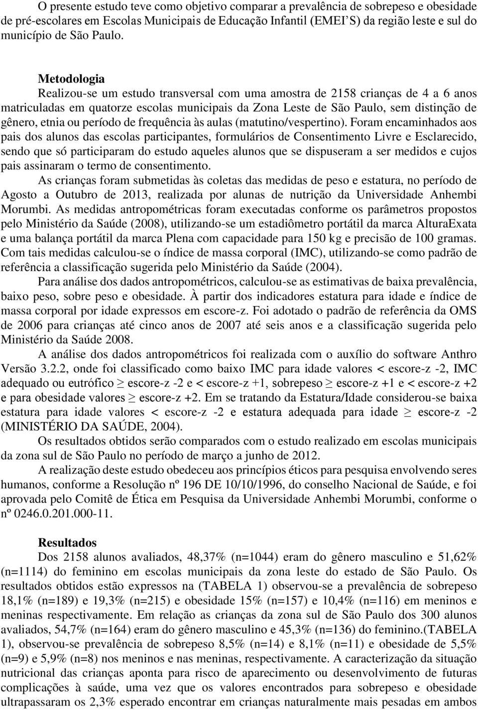 Metodologia Realizou-se um estudo transversal com uma amostra de 2158 crianças de 4 a 6 anos matriculadas em quatorze escolas municipais da Zona Leste de São Paulo, sem distinção de gênero, etnia ou