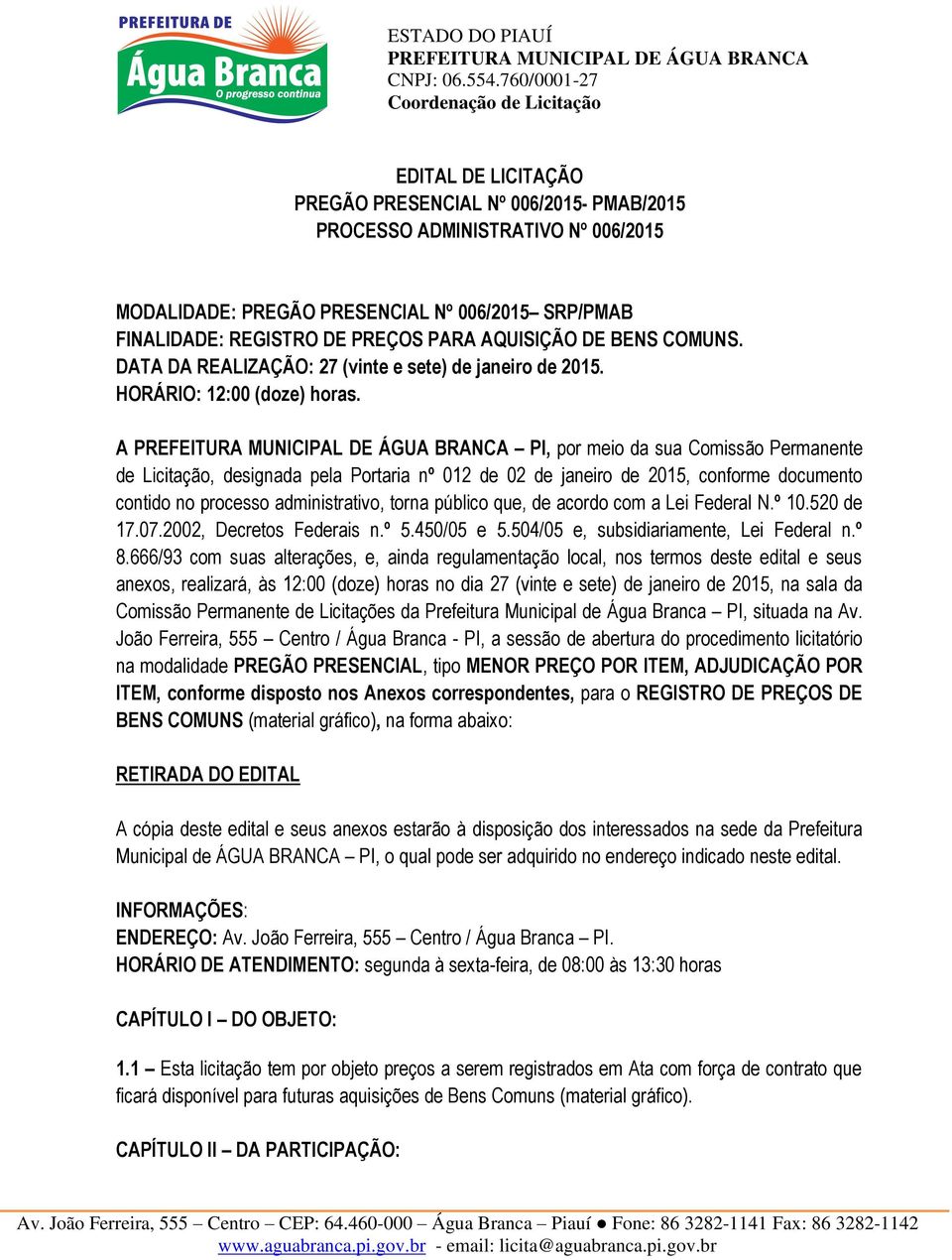 A PI, por meio da sua Comissão Permanente de Licitação, designada pela Portaria nº 012 de 02 de janeiro de 2015, conforme documento contido no processo administrativo, torna público que, de acordo