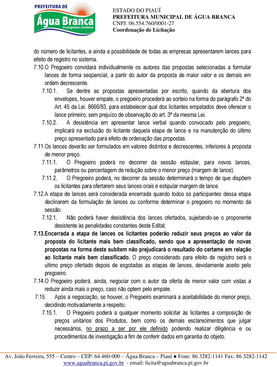 1. Se dentre as propostas apresentadas por escrito, quando da abertura dos envelopes, houver empate, o pregoeiro procederá ao sorteio na forma do parágrafo 2º do Art. 45 da Lei.