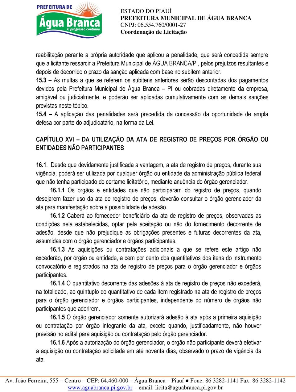 3 As multas a que se referem os subitens anteriores serão descontadas dos pagamentos devidos pela Prefeitura Municipal de Água Branca PI ou cobradas diretamente da empresa, amigável ou judicialmente,