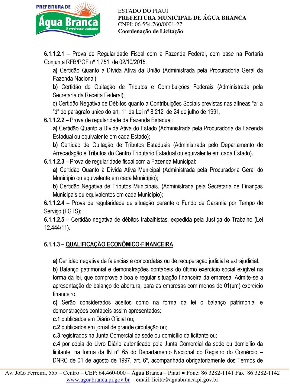 b) Certidão de Quitação de Tributos e Contribuições Federais (Administrada pela Secretaria da Receita Federal); c) Certidão Negativa de Débitos quanto a Contribuições Sociais previstas nas alíneas a