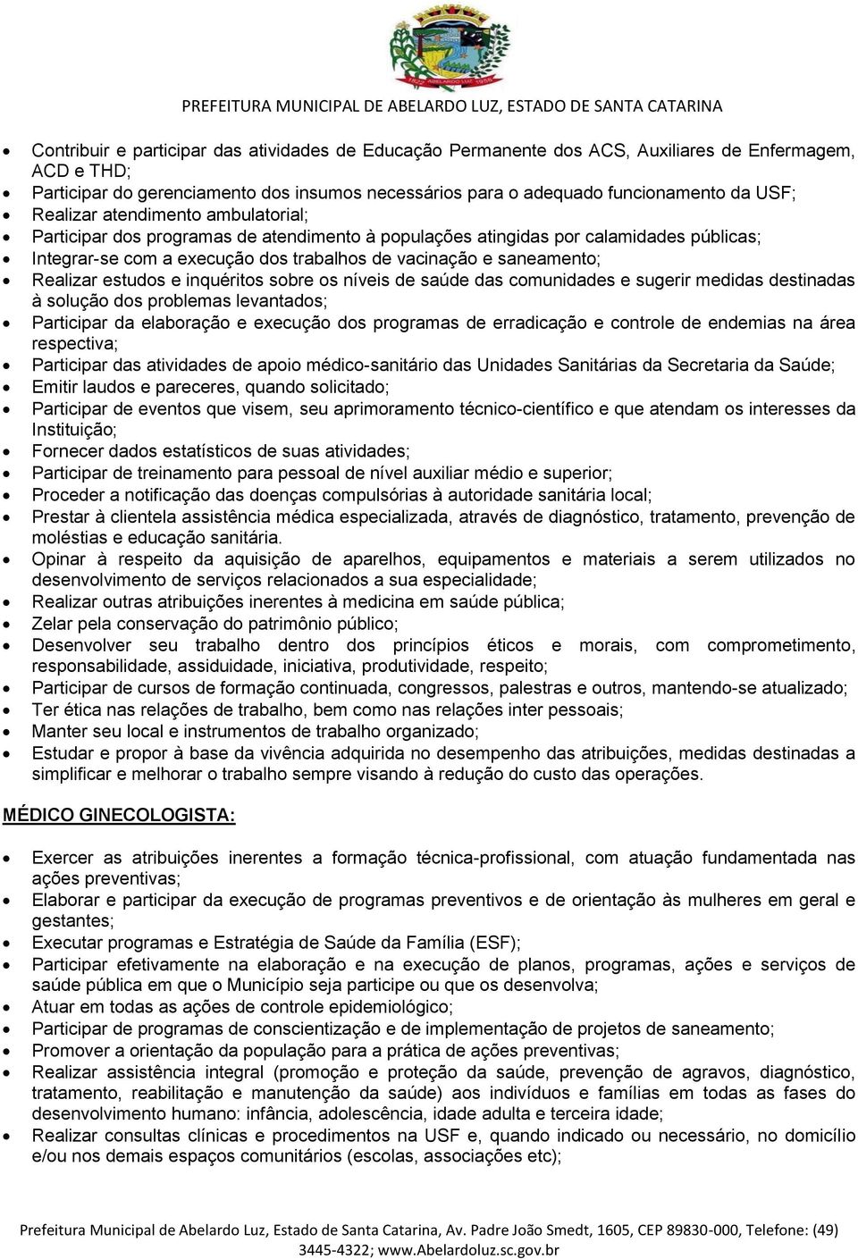 Realizar estudos e inquéritos sobre os níveis de saúde das comunidades e sugerir medidas destinadas à solução dos problemas levantados; Participar da elaboração e execução dos programas de