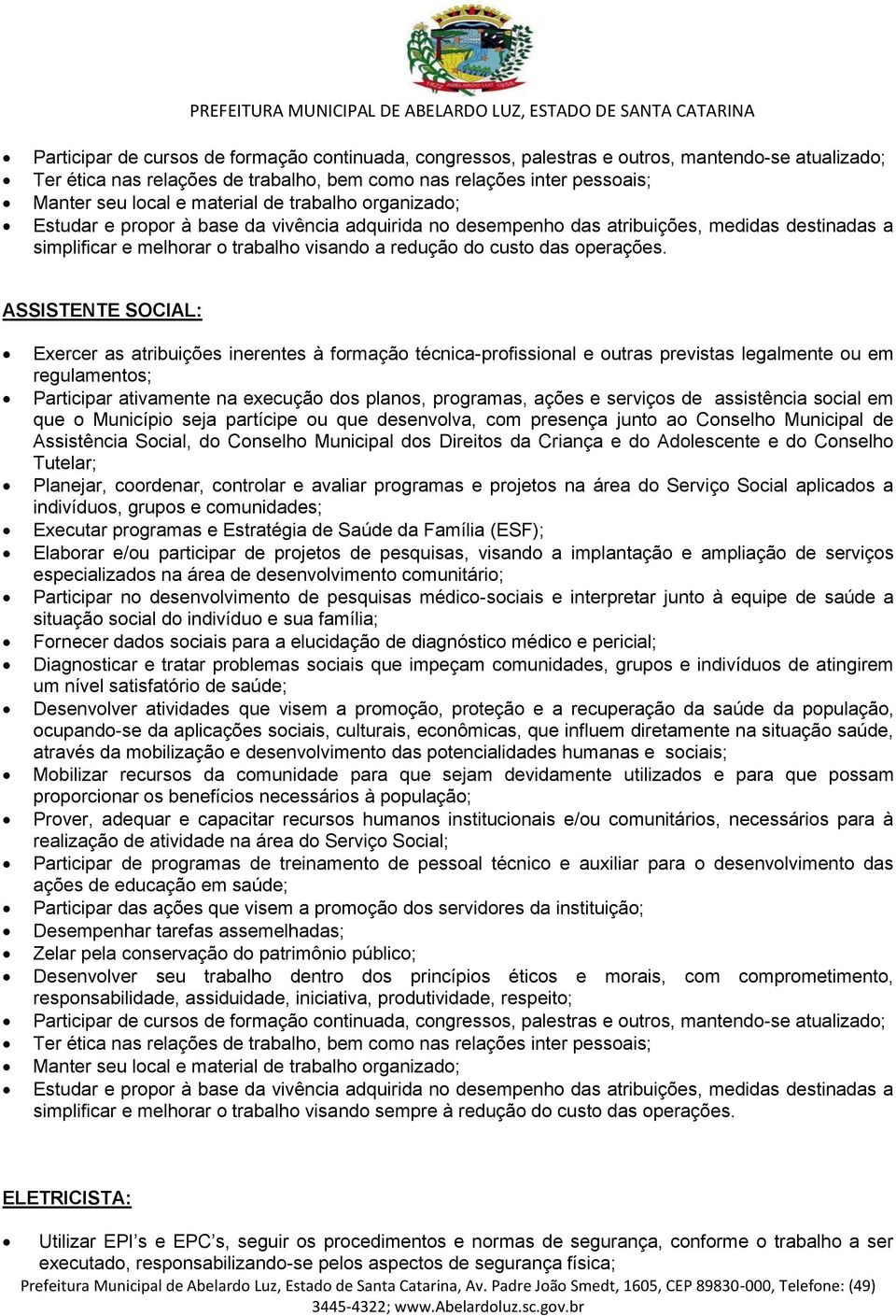 Social, do Conselho Municipal dos Direitos da Criança e do Adolescente e do Conselho Tutelar; Planejar, coordenar, controlar e avaliar programas e projetos na área do Serviço Social aplicados a