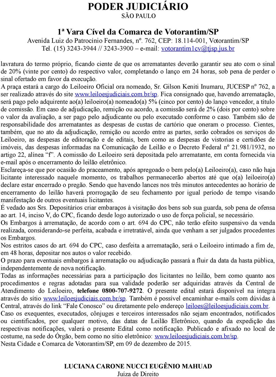 com.br/sp. Fica consignado que, havendo arrematação, será pago pelo adquirente ao(a) leiloeiro(a) nomeado(a) 5% (cinco por cento) do lanço vencedor, a título de comissão.