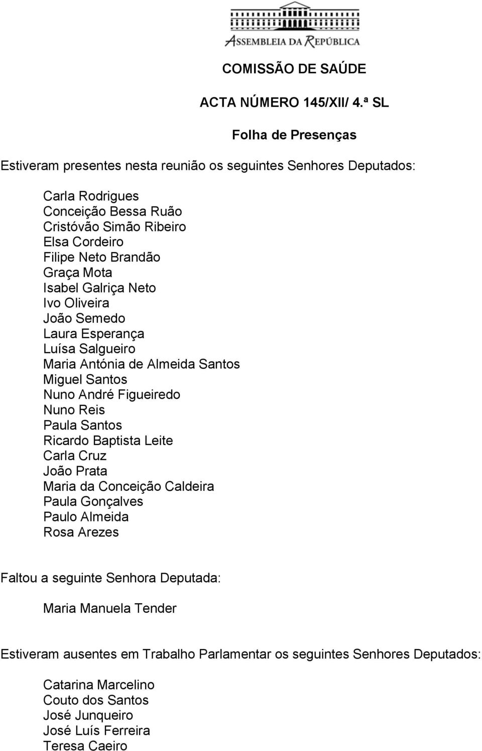 Reis Paula Santos Ricardo Baptista Leite Carla Cruz João Prata Maria da Conceição Caldeira Paula Gonçalves Paulo Almeida Rosa Arezes Faltou a seguinte Senhora Deputada: