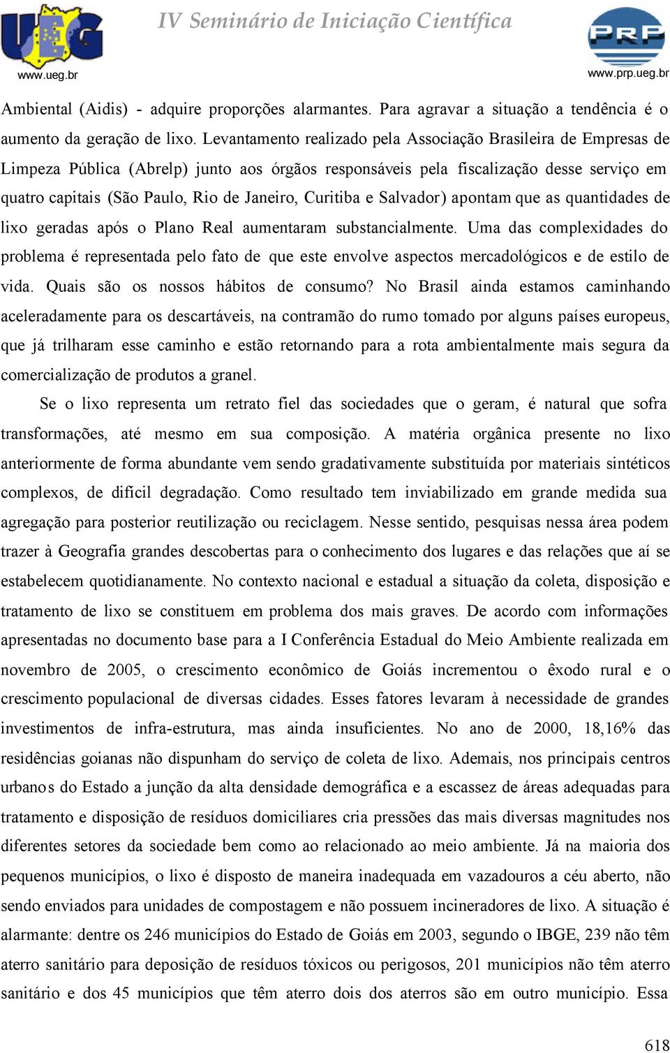 Curitiba e Salvador) apontam que as quantidades de lixo geradas após o Plano Real aumentaram substancialmente.